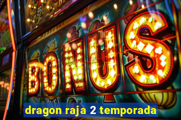 dragon raja 2 temporada